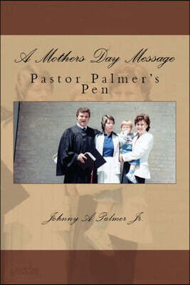 A Mothers Day Message: Pastor Palmer's Pen