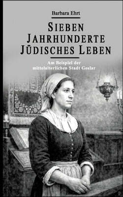 Sieben Jahrhunderte Judisches Leben - Am Beispiel der mittelalterlichen Stadt Goslar