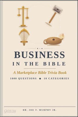 BUSINESS IN THE BIBLE ◆ A Marketplace Bible Trivia Book 1000 questions ◆ 10 categories (MARKETPLACE BIBLE TRIVIA Dr. Joe T. Murphy Jr. | Irrevocable Gift Ministries)