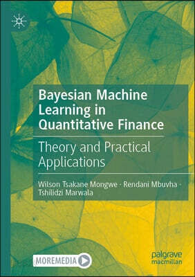 Bayesian Machine Learning in Quantitative Finance: Theory and Practical Applications