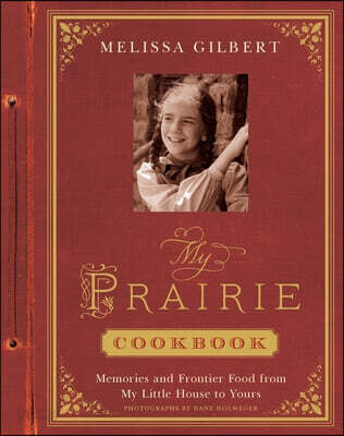 My Prairie Cookbook: Memories and Frontier Food from My Little House to Yours