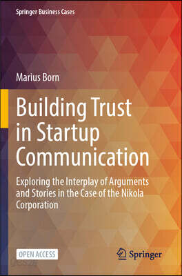 Building Trust in Startup Communication: Exploring the Interplay of Arguments and Stories in the Case of the Nikola Corporation