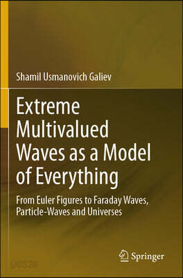 Extreme Multivalued Waves as a Model of Everything: From Euler Figures to Faraday Waves, Particle-Waves and Universes