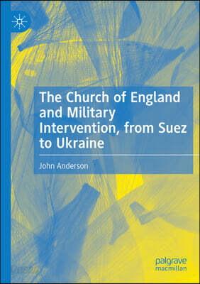 The Church of England and Military Intervention, from Suez to Ukraine