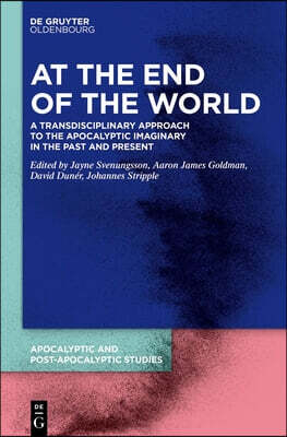 At the End of the World: A Transdisciplinary Approach to the Apocalyptic Imaginary in the Past and Present