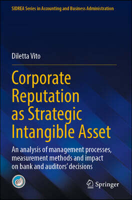 Corporate Reputation as Strategic Intangible Asset: An Analysis of Management Processes, Measurement Methods and Impact on Bank and Auditors' Decision