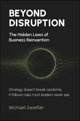 Beyond Disruption: The Hidden Laws of Business Reinvention