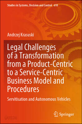 Legal Challenges of a Transformation from a Product-Centric to a Service-Centric Business Model and Procedures: Servitisation and Autonomous Vehicles