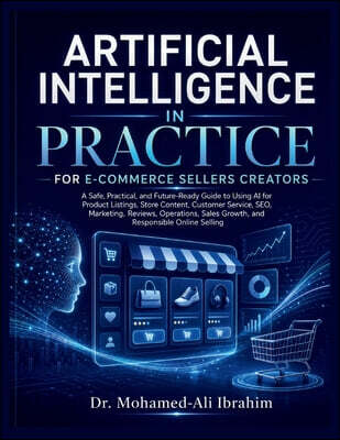 Artificial Intelligence in Practice: A Safe, Practical, and Future-Ready Guide to Using AI for Product Listings, Store Content, Customer Service, SEO,