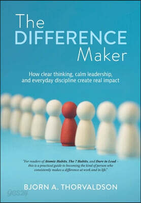 The Difference Maker: How clear thinking, calm leadership, and everyday discipline create real impact