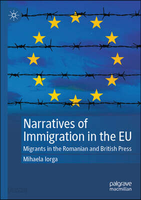 Narratives of Immigration in the EU: Migrants in the Romanian and British Press