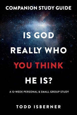 Is God Really Who You Think He Is?: A 12-Week Personal & Small Group Study