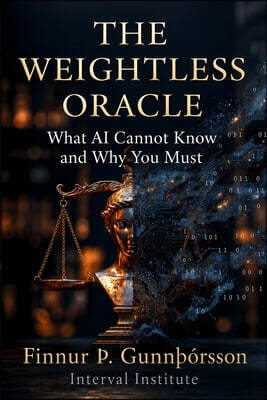 Interval Institute The Weightless Oracle: What AI Cannot Know and Why You Must