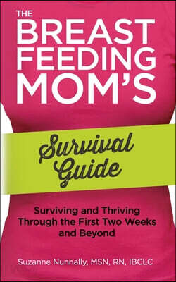 The Breastfeeding Mom's Survival Guide: Surviving and Thriving Through the First Two Weeks and Beyond