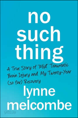 No Such Thing: A True Story of "Mild" Traumatic Brain Injury and My Twenty-Year (so far) Recovery