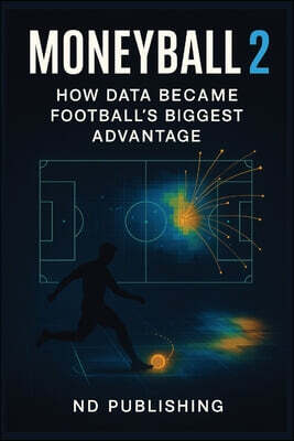 Moneyball 2.0: How Data Became Football's Biggest Advantage