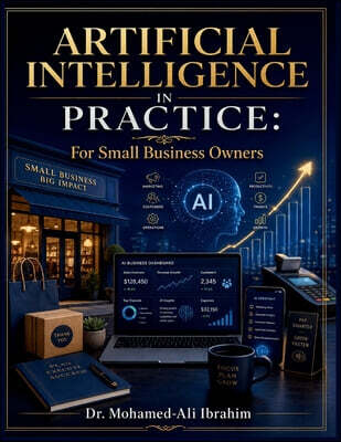 Artificial Intelligence in Practice: A Safe, Practical Guide to AI for Marketing, Operations, Productivity, Finance, and Business Growth