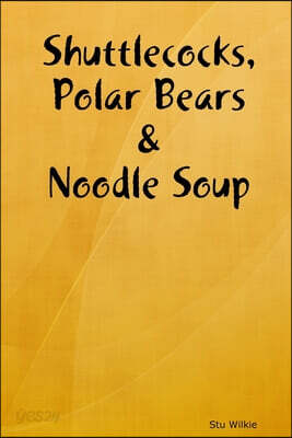 Shuttlecocks, Polar Bears & Noodle Soup - The Complete Edition