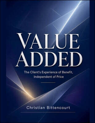 VALUE ADDED - The Client's Experience of Benefit, Independent of Price