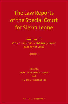 The Law Reports of the Special Court for Sierra Leone: Volume III: Prosecutor V. Charles Ghankay Taylor (the Taylor Case) (Set of 3)