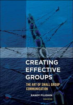 Creating Effective Groups: The Art of Small Group Communication, Third Edition