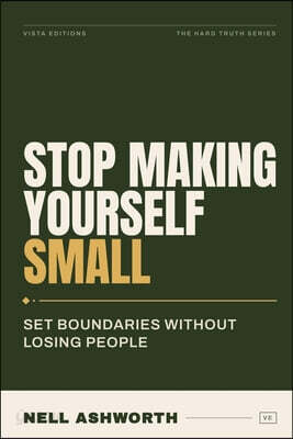 Stop Making Yourself Small: Break Free from People-Pleasing and Start Living on Your Own Terms