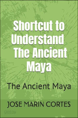 Shortcut to Understand The Ancient Maya