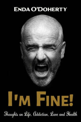 I'm Fine!: Thoughts on Life, Addiction, Loveand Health