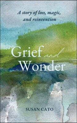 Grief and Wonder: A story of loss, magic, and reinvention