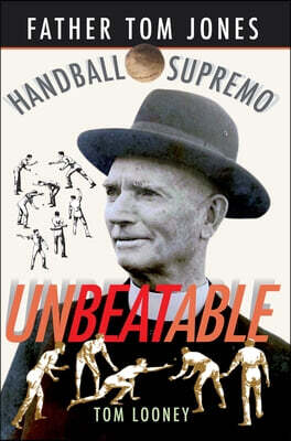 Unbeatable: Father Tom Jones, Handball Supremo (1868-1950)