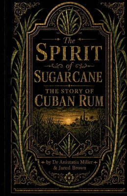 The Spirit of Sugarcane: The Story of Cuban Rum