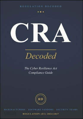 CRA, Decoded: The Cyber Resilience Act Compliance Guide for Manufacturers, Software Vendors, and Security Teams