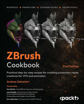 ZBrush Cookbook: Practical step-by-step recipes for creating production-ready creatures for VFX and animation