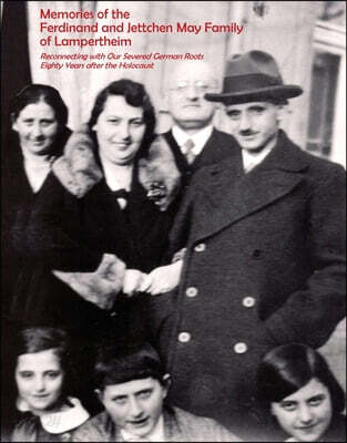 Memories of the Ferdinand and Jettchen May Family of Lampertheim: Reconnecting with Our Severed German Roots Eighty Years after the Holocaust