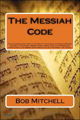 The Messiah Code: The astounding discovery of the identity and mission of Israel's Messiah revealed in the ancient Hebrew names, Genealo
