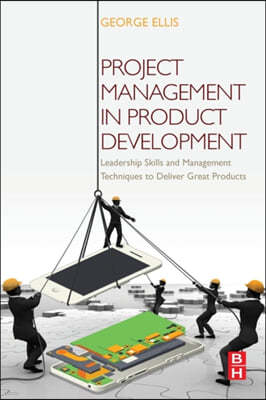 Project Management in Product Development: Leadership Skills and Management Techniques to Deliver Great Products