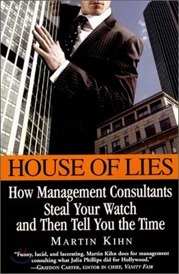 House of Lies: How Management Consultants Steal Your Watch Then Tell You the Time