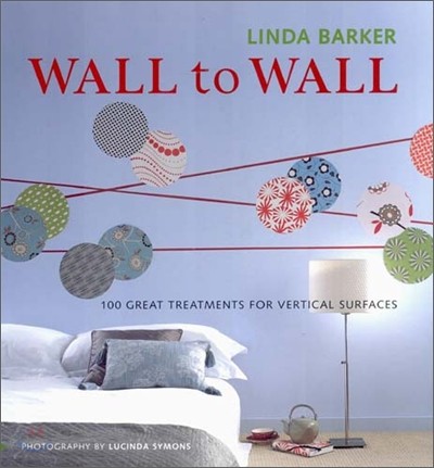 Wall to Wall: 100 Great Treatments for Vertical Surfaces