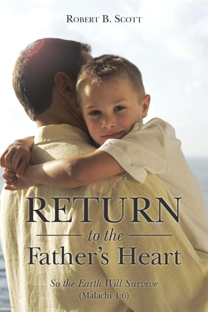 Return to the Father&#39;s Heart: So the Earth Will Survive (Malachi 4:6)