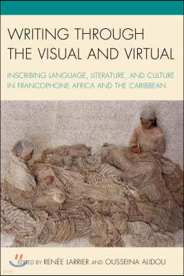 Writing through the Visual and Virtual: Inscribing Language, Literature, and Culture in Francophone Africa and the Caribbean