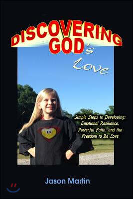 Createspace Independent Pub Discovering God's Love: Simple Steps to Developing: Emotional Resilience, Powerful Faith, and the Freedom to Be Love