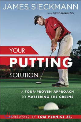 Your Putting Solution: A Tour-Proven Approach to Mastering the Greens