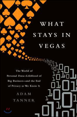 What Stays in Vegas: The World of Personal Data-Lifeblood of Big Business-And the End of Privacy as We Know It