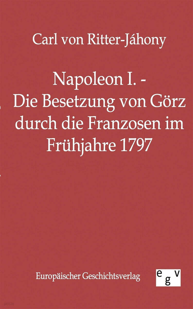 Napoleon I. Die Besetzung von Gorz durch die Franzosen im Fruhjahre 1797 예스24