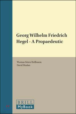 Georg Wilhelm Friedrich Hegel - A Propaedeutic