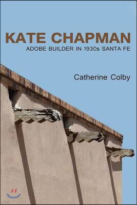 Kate Chapman: Adobe Builder in 1930s Santa Fe