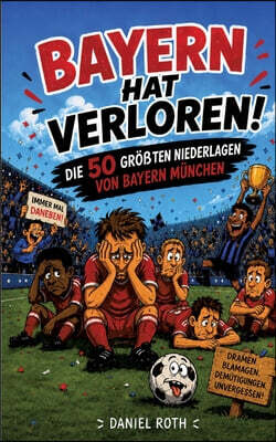 Bayern hat verloren. Die 50 großten Niederlagen von Bayern Munchen