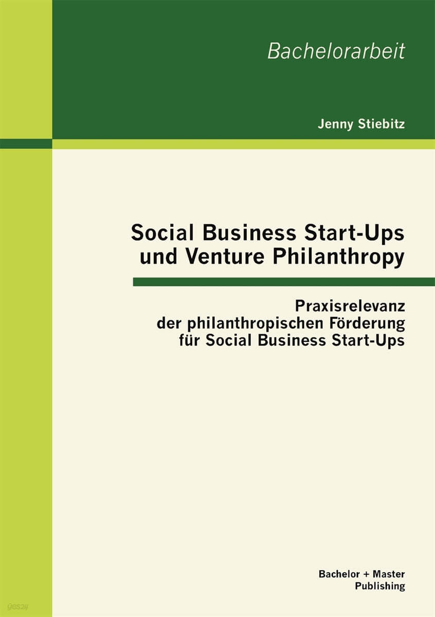 Social Business Start-Ups und Venture Philanthropy: Praxisrelevanz der philanthropischen Forderung fur Social Business Start-Ups