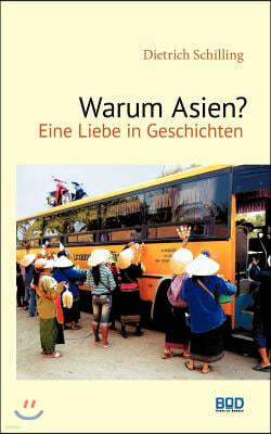 Warum Asien?: Eine Liebe in Geschichten