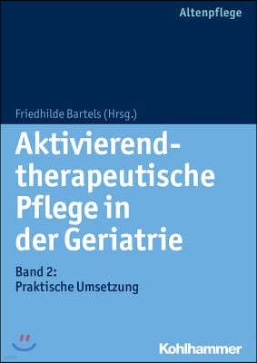 Aktivierend-Therapeutische Pflege in Der Geriatrie: Band 2: Praktische Umsetzung